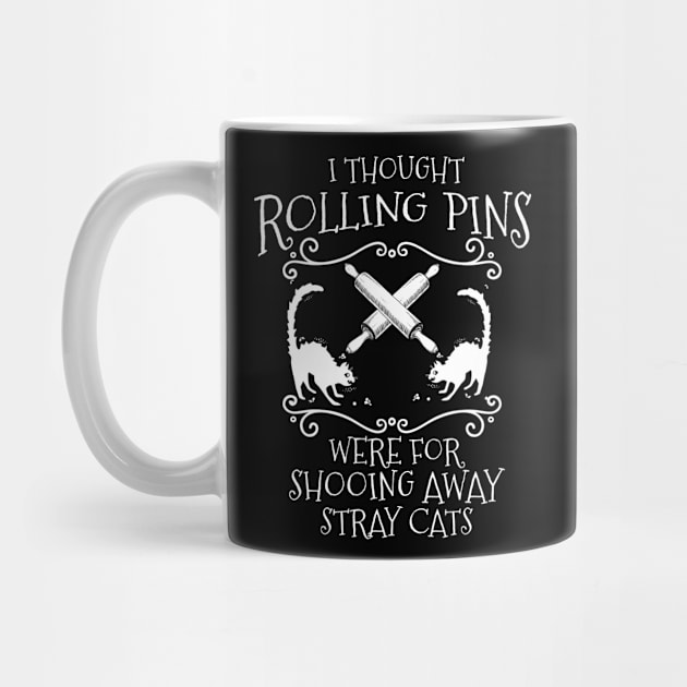 I Thought Rolling Pins Were for Shooing Away Cats by jslbdesigns